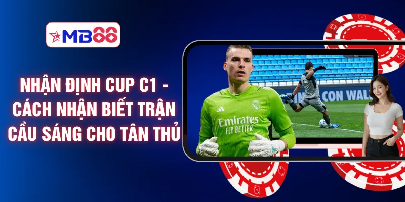Nhận Định Cup C1 - Cách Nhận Biết Trận Cầu Sáng Cho Tân Thủ